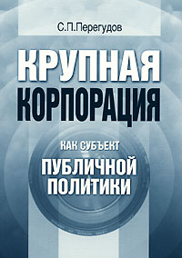 Крупная корпорация как субъект публичной политики, Перегудов С. П. купить книгу в Либроруме