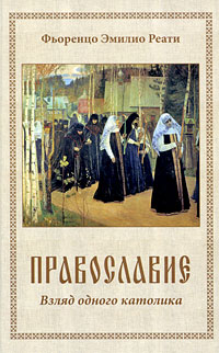 Православие. Взгляд одного католика, Реати Фьоренцо Эмилио купить книгу в Либроруме