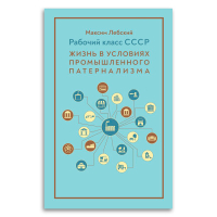 Рабочий класс СССР. Жизнь в условиях промышленного патернализма, Лебский Максим Александрович купить книгу в Либроруме