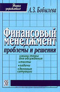 Финансовый менеджмент. Проблемы и решения. Мини-тем для обсуждения, тестоы, задачи, деловые ситуации, Бобылева Алла Зиновьевна купить книгу в Либроруме