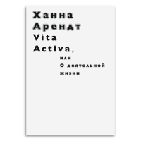 Vita Activa, или О деятельной жизни, Арендт Ханна купить книгу в Либроруме