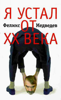 Я устал от ХХ века. Интервью на грани фола. От Ахмадулиной до Березовского, Медведев Ф. купить книгу в Либроруме