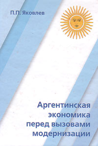 Аргентинская экономика перед вызовами модернизации, Яковлев П. П. купить книгу в Либроруме