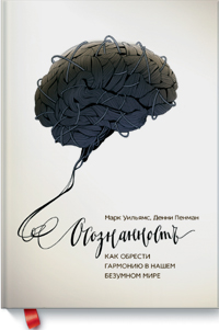 Осознанность. Как обрести гармонию в нашем безумном мире, Уильямс М. Пенман Д. купить книгу в Либроруме Осознанность. Как обрести гармонию в нашем безумном мире, Уильямс М. Пенман Д. купить книгу в Либроруме
