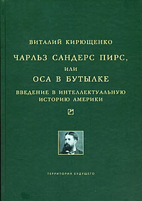 Чарльз Сандерс Пирс, или Оса в бутылке. Введение в интеллектуальную историю Америки, Кирющенко Виталий купить книгу в Либроруме Чарльз Сандерс Пирс, или Оса в бутылке. Введение в интеллектуальную историю Америки, Кирющенко Виталий купить книгу в Либроруме