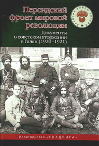 Персидский фронт мировой революции. Документы о советском вторжении в Гилян. 1920-1921,  купить книгу в Либроруме