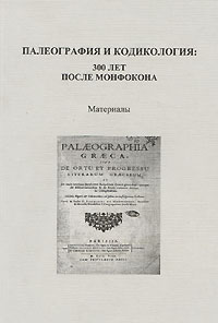 Палеография и кодикология. 300 лет после Монфокона,  купить книгу в Либроруме
