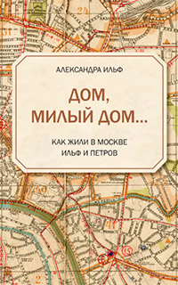 Дом, милый дом… Как жили в Москве Ильф и Петров, Ильф Александра купить книгу в Либроруме