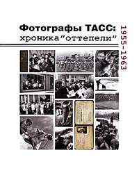 Фотографы ТАСС. Хроника "оттепели". 1955-1963, Галеев И. купить книгу в Либроруме Фотографы ТАСС. Хроника "оттепели". 1955-1963, Галеев И. купить книгу в Либроруме