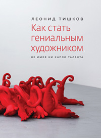 Как стать гениальным художником, не имея ни капли таланта, Тишков Леонид купить книгу в Либроруме