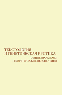 Текстология и генетическая критика. Общие проблемы, теоретические перспективы, купить книгу в Либроруме