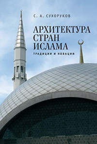 Архитектура стран ислама: традиции и новации, Сухоруков С. А. купить книгу в Либроруме