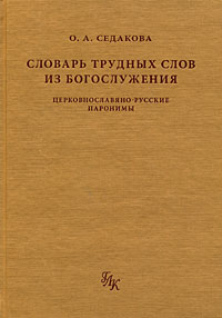 Словарь трудных слов из богослужения: Церковнославяно-русские паронимы, Седакова Ольга Александровна купить книгу в Либроруме Словарь трудных слов из богослужения: Церковнославяно-русские паронимы, Седакова Ольга Александровна купить книгу в Либроруме