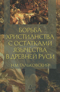 Борьба христианства с остатками язычества в Древней Руси, Гальковский Н. М. купить книгу в Либроруме Борьба христианства с остатками язычества в Древней Руси, Гальковский Н. М. купить книгу в Либроруме