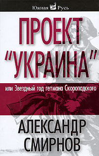 Проект "Украина", или звездный год гетмана Скоропадского, Смирнов Александр Сергеевич купить книгу в Либроруме