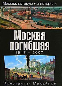 Москва погибшая. 1917-2007, Михайлов Константин купить книгу в Либроруме