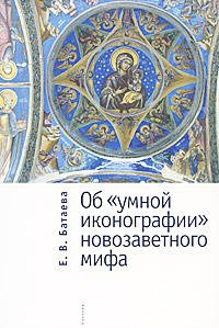 Об "умной иконографии" новозаветного мифа, Батаева Е. В. купить книгу в Либроруме