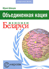Объединенная нация. Феномен Беларуси, Шевцов Юрий купить книгу в Либроруме