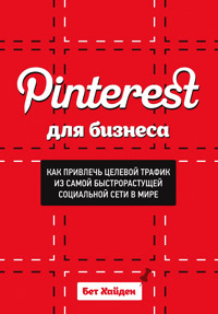 Pinterest для бизнеса. Как привлечь целевой трафик из самой быстрорастущей социальной сети в мире, Хайден Бет купить книгу в Либроруме