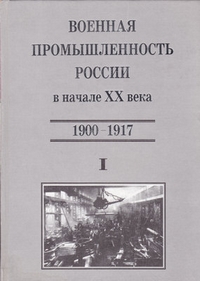 Военная промышленность России в начале ХХ века. Том первый: 1900 - 1917,  купить книгу в Либроруме