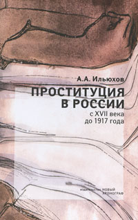 Проституция в России с XVII  века до 1917 года, Ильюхов Александр Антонович купить книгу в Либроруме