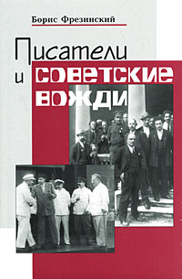 Писатели и советские вожди: Избранные сюжеты 1919 - 1960 годов, Фрезинский Борис Яковлевич купить книгу в Либроруме