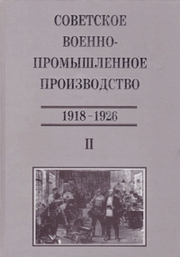 Советское военно-промышленное производство. Сборник документов. Том второй: 1918 - 1926,  купить книгу в Либроруме