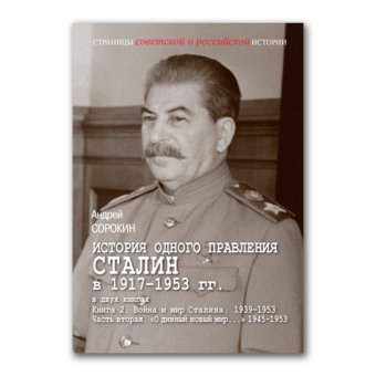 История одного правления. Сталин в 1917-1953 гг. В двух книгах. Книга 2. Война и мир Сталина. 1939-1953. Часть 2. О дивный новый мир. 1945-1953, Сорокин Андрей Константинович купить книгу в Либроруме История одного правления. Сталин в 1917-1953 гг. В двух книгах. Книга 2. Война и мир Сталина. 1939-1953. Часть 2. О дивный новый мир. 1945-1953, Сорокин Андрей Константинович купить книгу в Либроруме