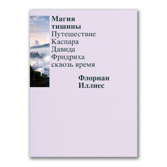 Магия тишины. Путешествие Каспара Давида Фридриха сквозь время, Иллиес Флориан купить книгу в Либроруме