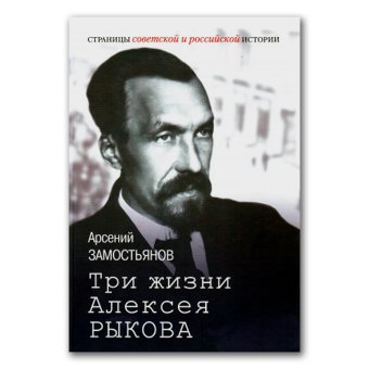 Три жизни Алексея Рыкова. Беллетризованная биография, Замостьянов Арсений Александрович купить книгу в Либроруме Три жизни Алексея Рыкова. Беллетризованная биография, Замостьянов Арсений Александрович купить книгу в Либроруме
