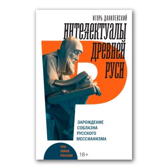 Интеллектуалы древней Руси. Зарождение соблазна русского мессианизма, Данилевский Игорь купить книгу в Либроруме