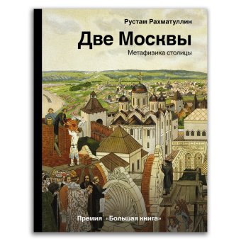 Две Москвы. Метафизика столицы, Рахматуллин Рустам Эврикович купить книгу в Либроруме