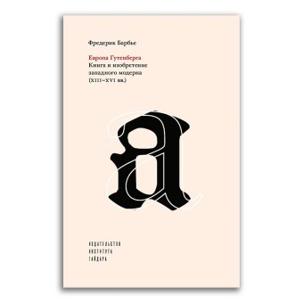 Европа Гутенберга. Книга и изобретение западного модерна XIII-XVI вв., Барбье Фредерик купить книгу в Либроруме