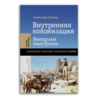 Внутренняя колонизация. Имперский опыт России, Эткинд Александр Маркович купить книгу в Либроруме