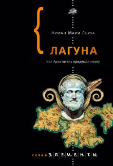 Лагуна. Как Аристотель придумал науку, Леруа Арман Мари купить книгу в Либроруме Лагуна. Как Аристотель придумал науку, Леруа Арман Мари купить книгу в Либроруме