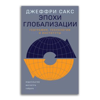 Эпохи глобализации. География, технологии и институты, Сакс Джеффри Д. купить книгу в Либроруме