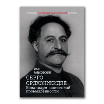 Серго Орджоникидзе. Командарм советской промышленности, Ратьковский Илья Сергеевич купить книгу в Либроруме Серго Орджоникидзе. Командарм советской промышленности, Ратьковский Илья Сергеевич купить книгу в Либроруме