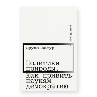 Политики природы. Как привить наукам демократию, Латур Бруно купить книгу в Либроруме Политики природы. Как привить наукам демократию, Латур Бруно купить книгу в Либроруме