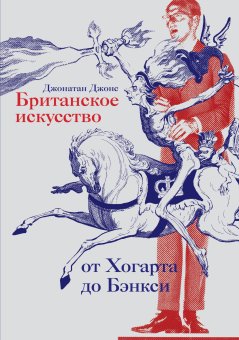 Британское искусство от Хогарта до Бэнкси, Джонс Джонатан купить книгу в Либроруме