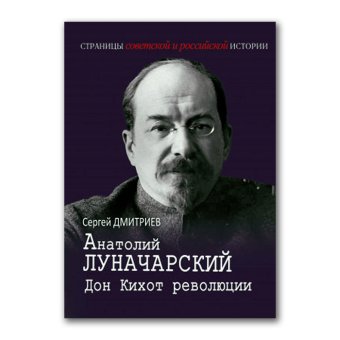 Анатолий Луначарский. Дон Кихот революции, Дмитриев Сергей Николаевич купить книгу в Либроруме Анатолий Луначарский. Дон Кихот революции, Дмитриев Сергей Николаевич купить книгу в Либроруме