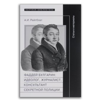 Фаддей Булгарин. Идеолог, журналист, консультант секретной полиции, Рейтблат Абрам Ильич купить книгу в Либроруме