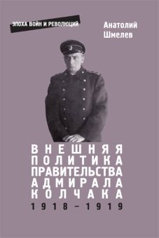 Внешняя политика правительства адмирала Колчака 1918-1919 гг., Шмелев Анатолий купить книгу в Либроруме