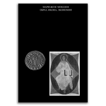 Образ, икона, экономия. Византийские истоки современного воображаемого, Мондзен Мари-Жозе купить книгу в Либроруме