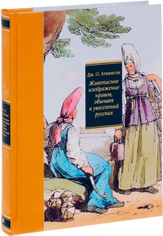 Живописное изображение нравов, обычаев и увеселений русских, Аткинсон Джон Огастес купить книгу в Либроруме
