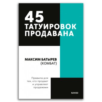 45 татуировок продавана. Правила для тех кто продаёт и управляет продажами, Батырев Максим Валерьевич купить книгу в Либроруме