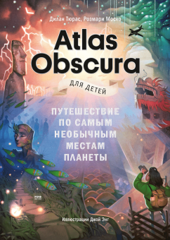 Atlas Obscura для детей. Путешествие по самым необычным местам планеты, Тюрас Дилан Моско Розмари купить книгу в Либроруме