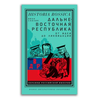 Дальневосточная республика. От идеи до ликвидации, Саблин Иван Валерьевич купить книгу в Либроруме