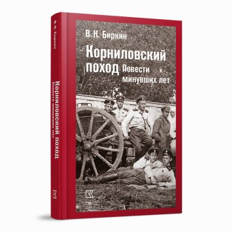 Корниловский поход. Повести минувших лет, Биркин Василий Николаевич купить книгу в Либроруме