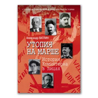 Утопия на марше. История Коминтерна в лицах, Ватлин Александр Юрьевич купить книгу в Либроруме Утопия на марше. История Коминтерна в лицах, Ватлин Александр Юрьевич купить книгу в Либроруме