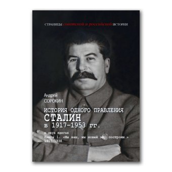 История одного правления Сталин в 1917-1953 гг. В двух книгах. Книга 1. Мы наш, мы новый мир построим. 1917-1939, Сорокин Андрей Константинович купить книгу в Либроруме